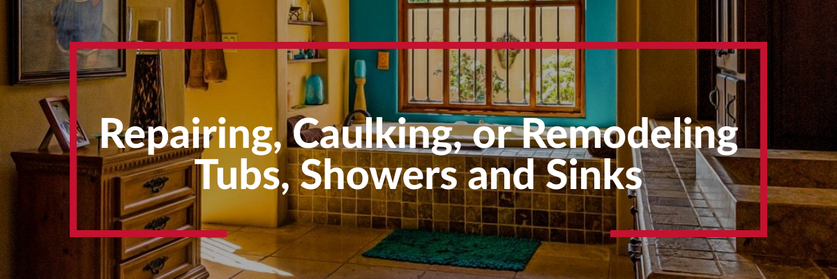 Repairing, Caulking, or Remodeling Tubs, Showers and Sinks